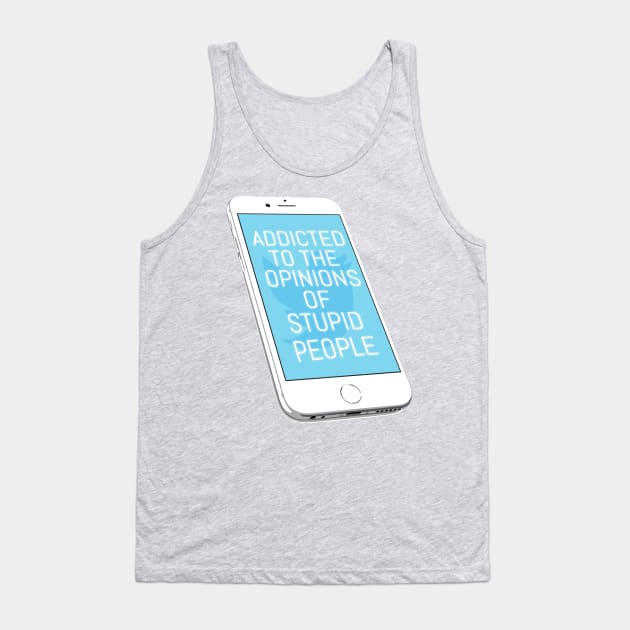 Addicted To The Opinions Of Stupid People Tank Top by kthorjensen